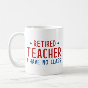 Retired Teacher I Have No Class Coffee Mug