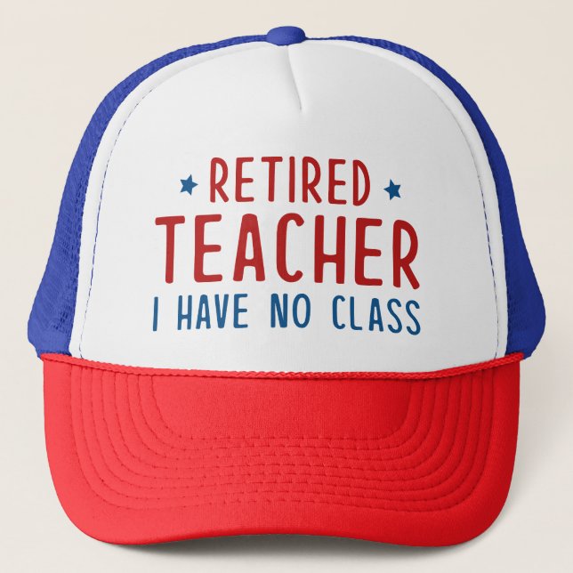 Retired Teacher I Have No Class Trucker Hat (Front)