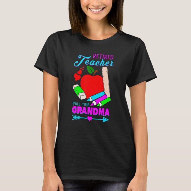Retired Teacher Im A Full Time Grandma T-Shirt (Front)