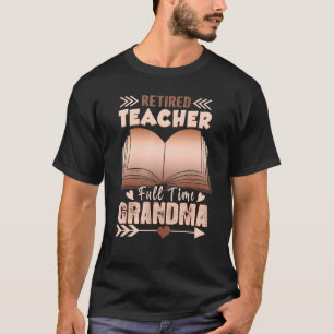 Retired Teacher Im A Full Time Grandma T-Shirt