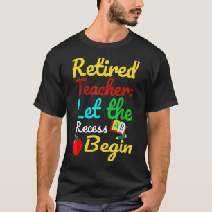 Retired Teacher Let The Recess Begin  Humour T-Shirt