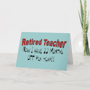 Retired Teacher "NOW I HAVE 12 MONTHS OFF" Card
