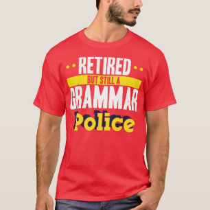 Retired Teacher Retired But Still A Grammar Police T-Shirt