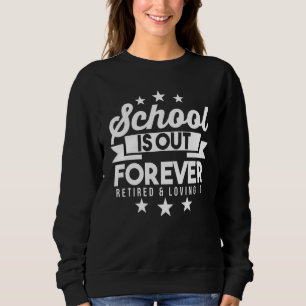 Retired Teacher School Is Out Forever Retired And Sweatshirt