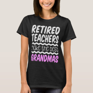 Retired Teachers Make Best Grandmas Retired Granny T-Shirt