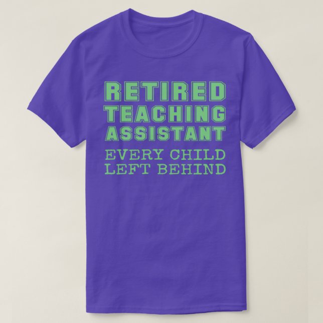 Retired Teaching Assistant Every Child Left Behind T-Shirt (Design Front)