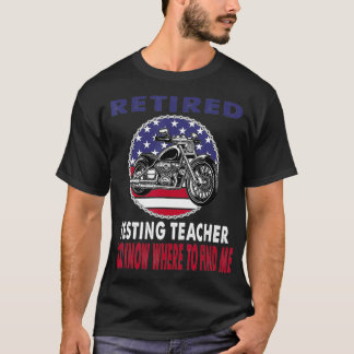 Retired Testing Teacher Find Me Motorcycle Biker  T-Shirt
