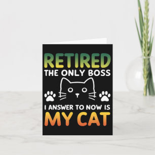 Retired The Only Boss I Answer To Now Is My Cat 1  Card
