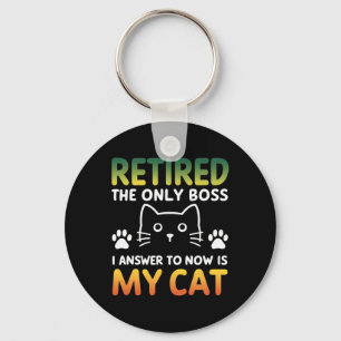 Retired The Only Boss I Answer To Now Is My Cat 1 Key Ring