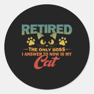 Retired The Only Boss I Answer To Now Is My Cat Classic Round Sticker