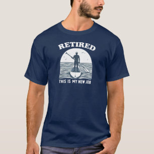 Retired This Is My New Job Standup Paddling T-Shirt