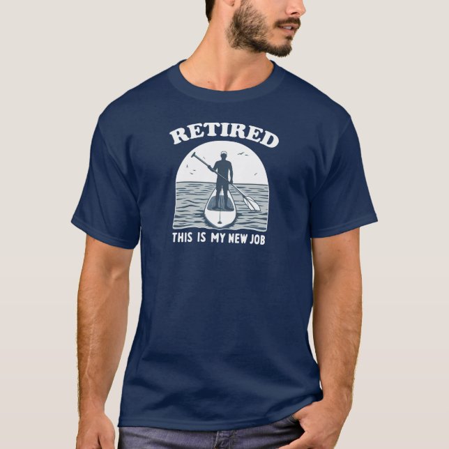 Retired This Is My New Job Standup Paddling T-Shirt (Front)