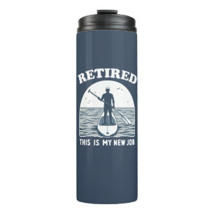 Retired This Is My New Job Standup Paddling Thermal Tumbler