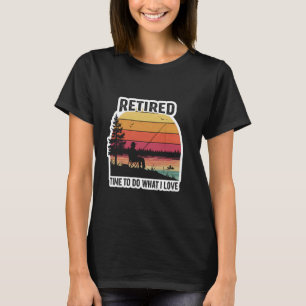 Retired Time To Do What I Love Fishing Fisher Angl T-Shirt