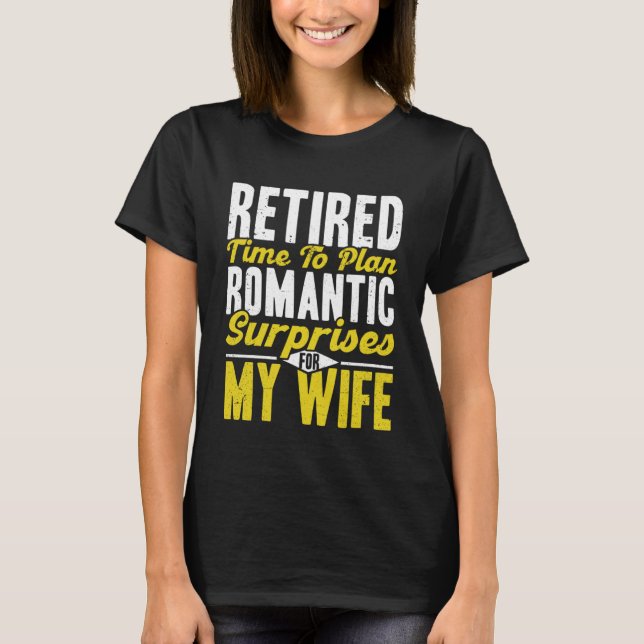 Retired Time To Plan Romantic Surprises Retirement T-Shirt (Front)