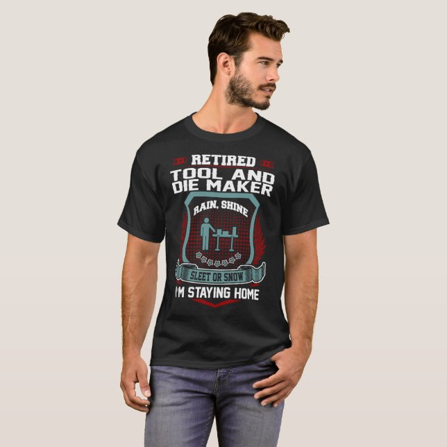 Retired Tool And Die Maker Staying Home Retirement T-Shirt (Front Full)