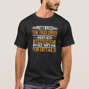 Retired Tow Truck Driver Under New Management See  T-Shirt