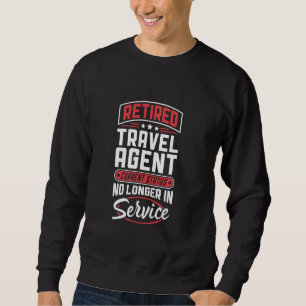 Retired Travel Agent No Longer In Service Sweatshirt