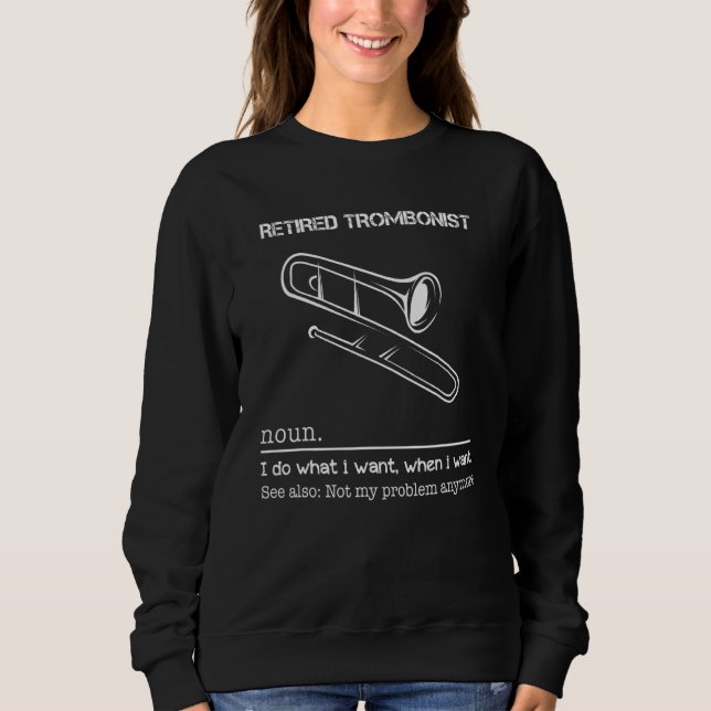 Retired Trombonist I Do What I Want When I Want Se Sweatshirt (Front)