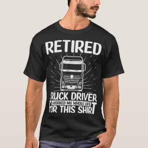 Retired Truck Driver I Worked My Whole Life For Th T-Shirt