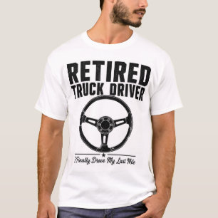 Retired Truck Driver Shirt - I Finally Drove My La