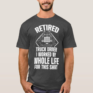 Retired Truck Driver Whole Life Trucker Gift T-Shirt