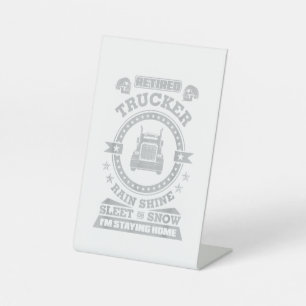 Retired Trucker Rain Shine Sleet or Snow I'm Stayi Pedestal Sign