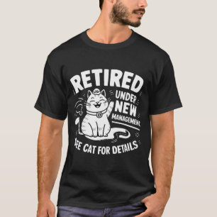 Retired Under New Management - Funny Cat Retiremen T-Shirt