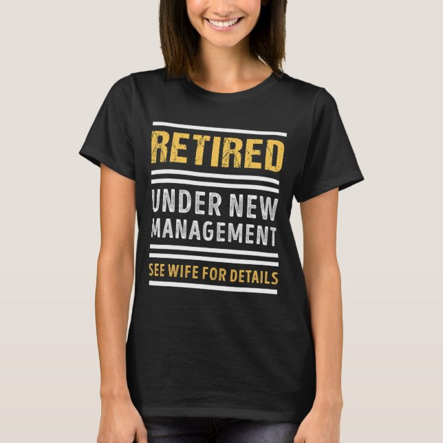 Retired Under New Management Funny Retirement _1  T-Shirt (Front)