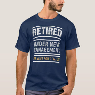 Retired Under New Management Funny Retirement T-Shirt