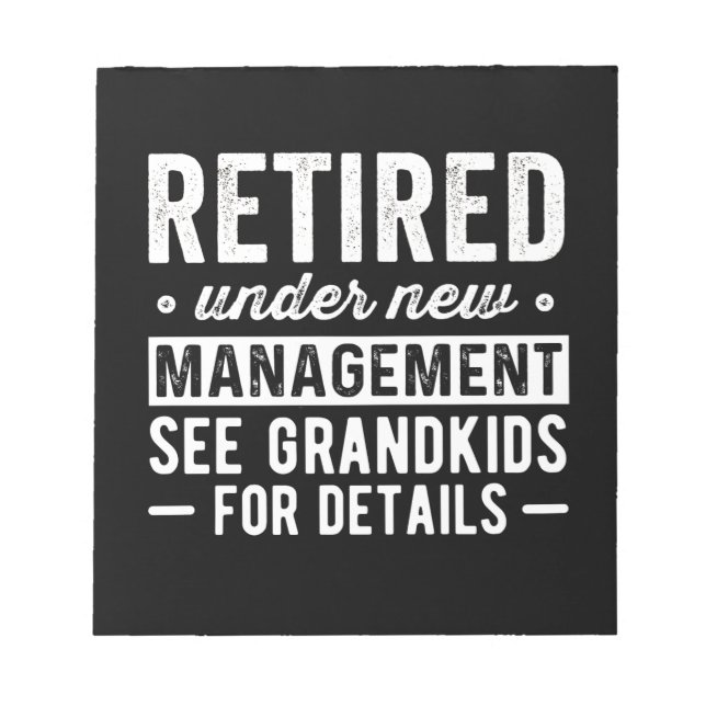 Retired Under New Management see Grandkids Notepad (Front)