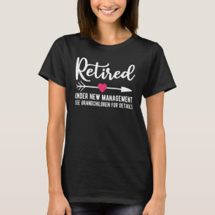 Retired Under New Management See Grandkids Retirem T-Shirt