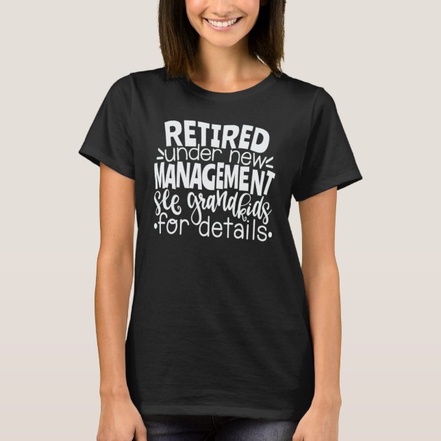 Retired Under New Management See Grandkids Retirem T-Shirt (Front)