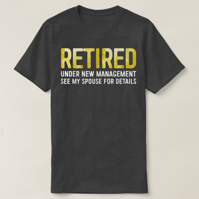 Retired Under New Management See Spouse For Detail T-Shirt (Design Front)