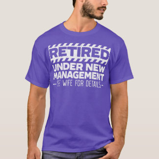 Retired Under New Management See Wife for a Funny  T-Shirt