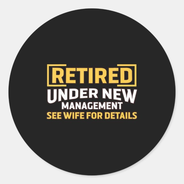 Retired Under New Management See Wife For Details  Classic Round Sticker (Front)