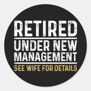 Retired Under New Management See Wife For Details Classic Round Sticker
