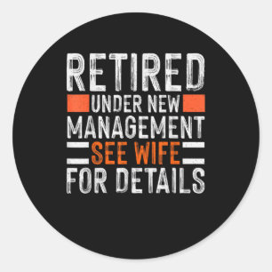 Retired Under New Management See Wife For Details  Classic Round Sticker