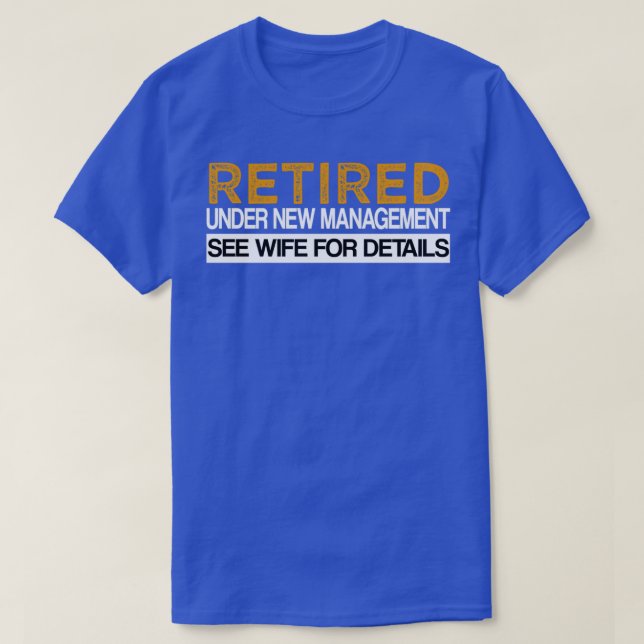 Retired Under New Management See Wife For Details T-Shirt (Design Front)