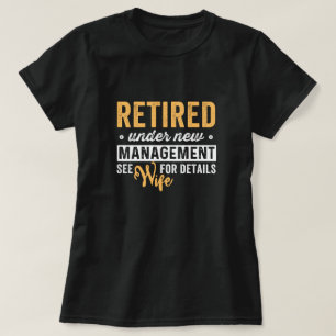 retired under new management see wife for details. T-Shirt
