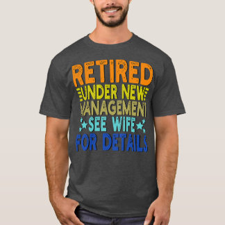 retired under new management see wife for details T-Shirt