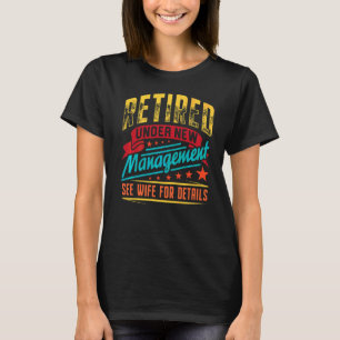 Retired Under New Management See Wife For Details  T-Shirt