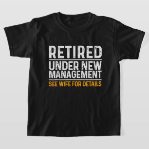Retired Under New Management See Wife For Details  T-Shirt