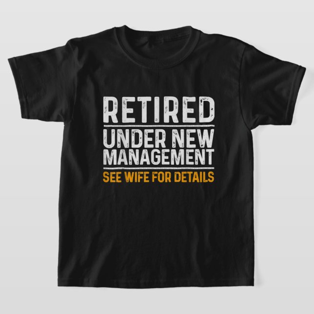 Retired Under New Management See Wife For Details  T-Shirt (Laydown)