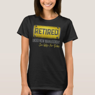 Retired Under New Management See Wife For Details T-Shirt