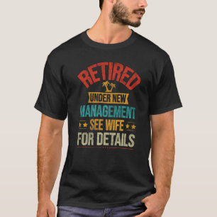 Retired Under New Management See Wife For Details  T-Shirt