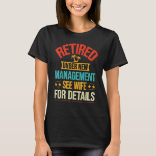 Retired Under New Management See Wife For Details  T-Shirt