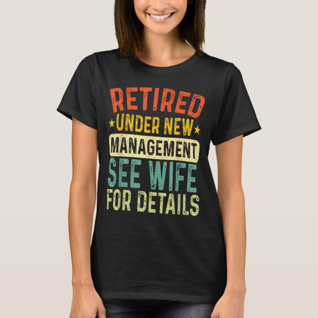 Retired Under New Management See Wife For Details  T-Shirt (Front)