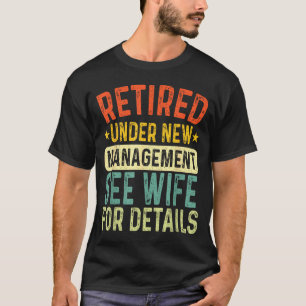 Retired Under New Management See Wife For Details  T-Shirt