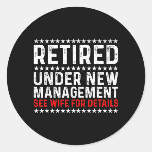 Retired Under New Management See Wife Retirement Classic Round Sticker